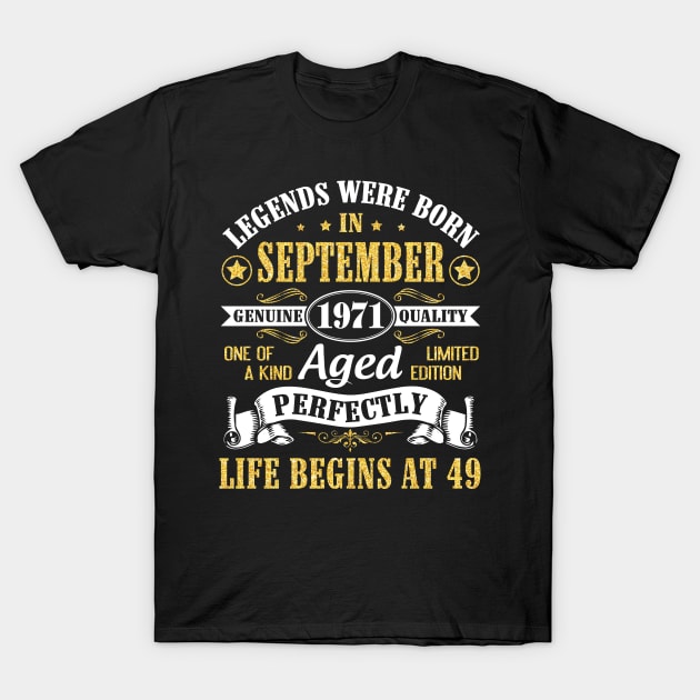 Legends Were Born In September 1971 Genuine Quality Aged Perfectly Life Begins At 49 Years Old T-Shirt by Cowan79